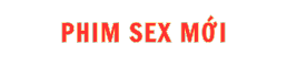 Phim Sex Mới Nhất